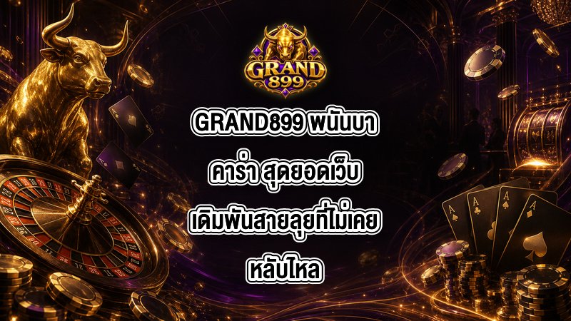 GRAND899 พนันบาคาร่า